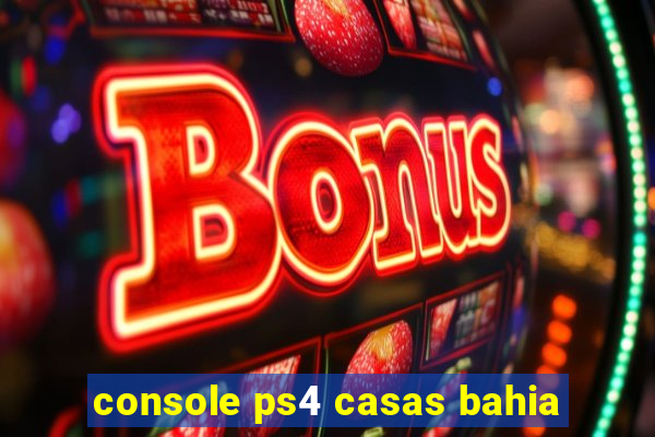 console ps4 casas bahia